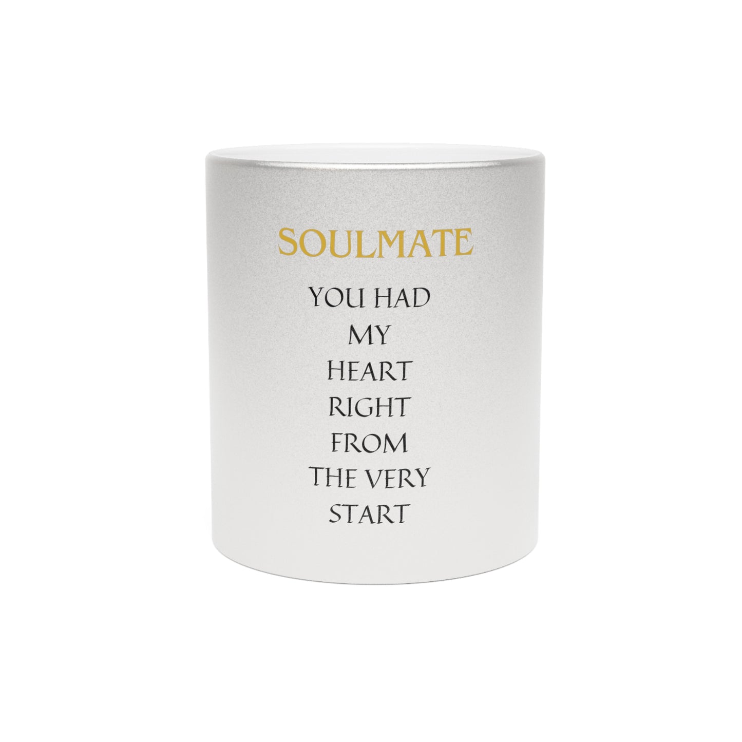 Metallic Mug (Silver") with SOULMATE You had my heart right from the very start by EMPRESS-E